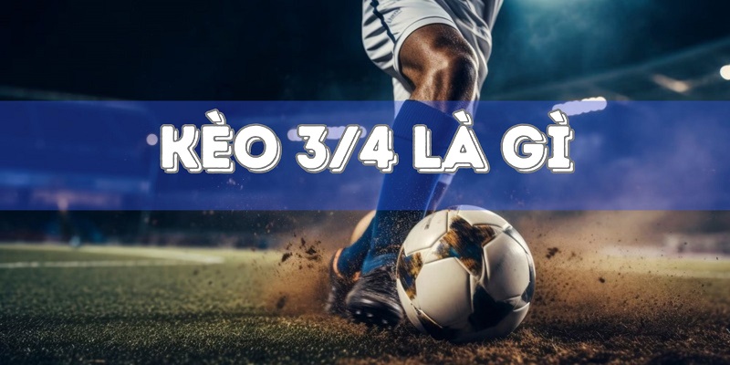 Kèo 3/4 là gì thumb